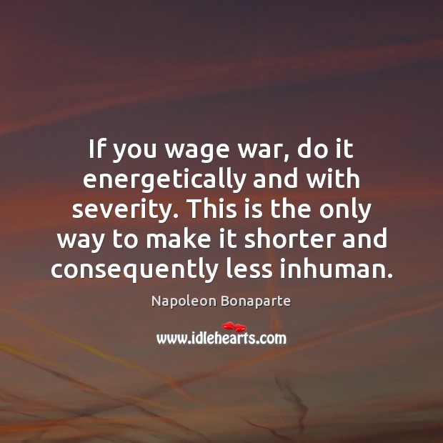 If you wage war, do it energetically and with severity. This is Napoleon Bonaparte Picture Quote