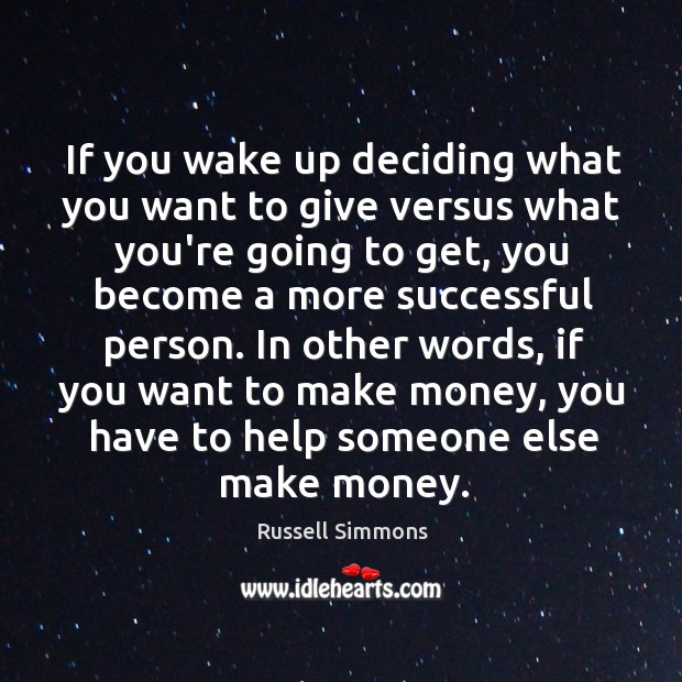If you wake up deciding what you want to give versus what Russell Simmons Picture Quote