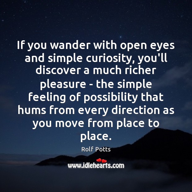 If you wander with open eyes and simple curiosity, you’ll discover a Rolf Potts Picture Quote