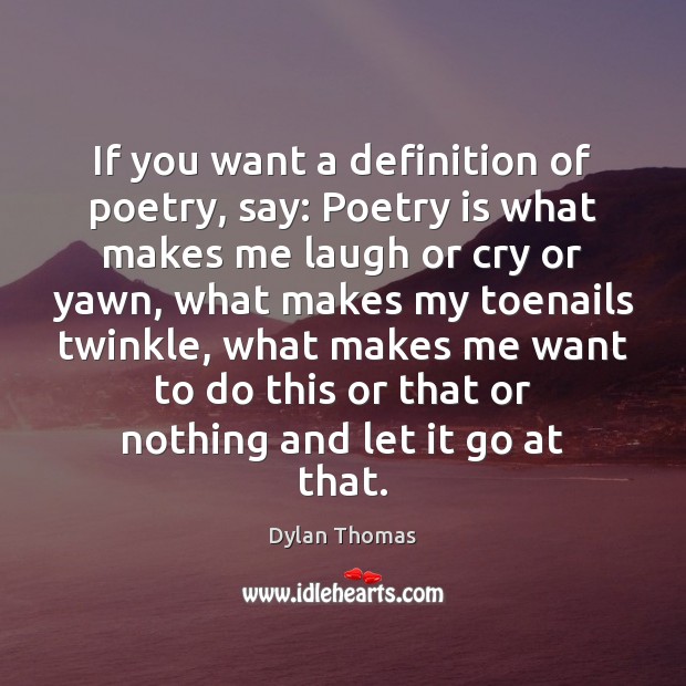 If you want a definition of poetry, say: Poetry is what makes Dylan Thomas Picture Quote
