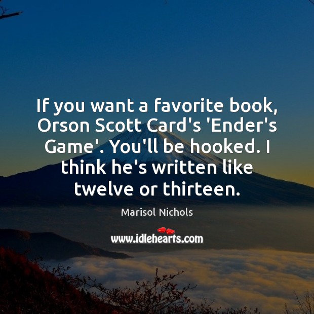 If you want a favorite book, Orson Scott Card’s ‘Ender’s Game’. You’ll Image