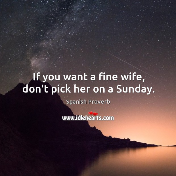 If you want a fine wife, don’t pick her on a sunday. Image