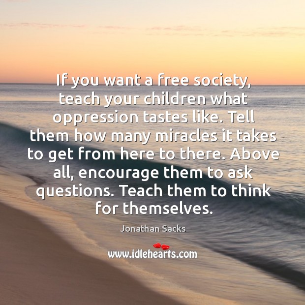 If you want a free society, teach your children what oppression tastes Jonathan Sacks Picture Quote