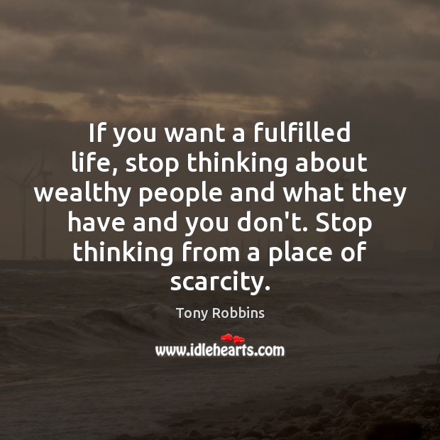 If you want a fulfilled life, stop thinking about wealthy people and Tony Robbins Picture Quote