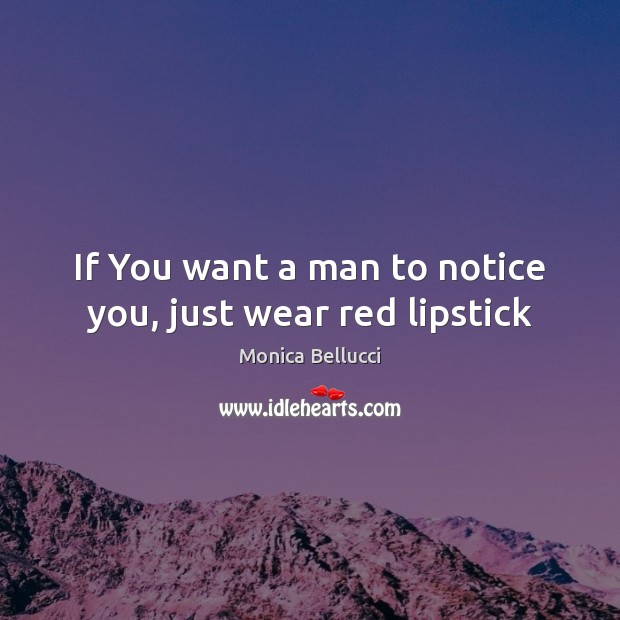 If You want a man to notice you, just wear red lipstick Monica Bellucci Picture Quote