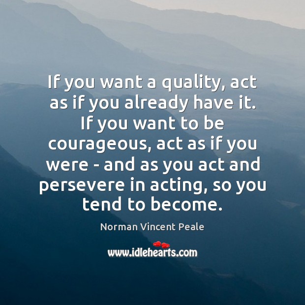 If you want a quality, act as if you already have it. Image