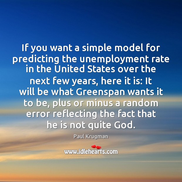 If you want a simple model for predicting the unemployment rate in Paul Krugman Picture Quote