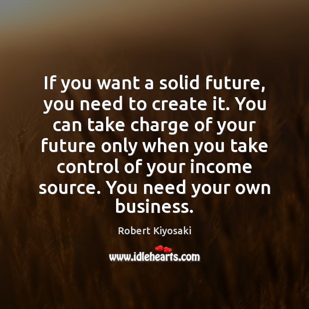 If you want a solid future, you need to create it. You Image