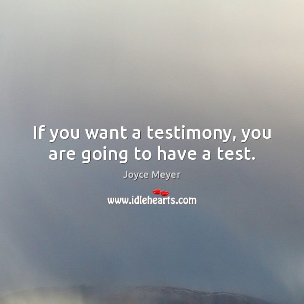 If you want a testimony, you are going to have a test. Image