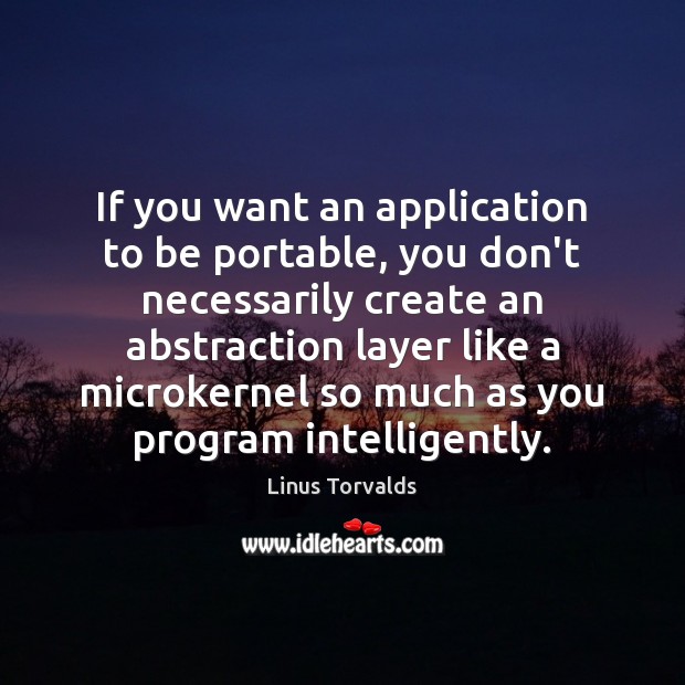 If you want an application to be portable, you don’t necessarily create Linus Torvalds Picture Quote