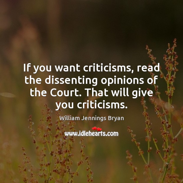 If you want criticisms, read the dissenting opinions of the Court. That William Jennings Bryan Picture Quote
