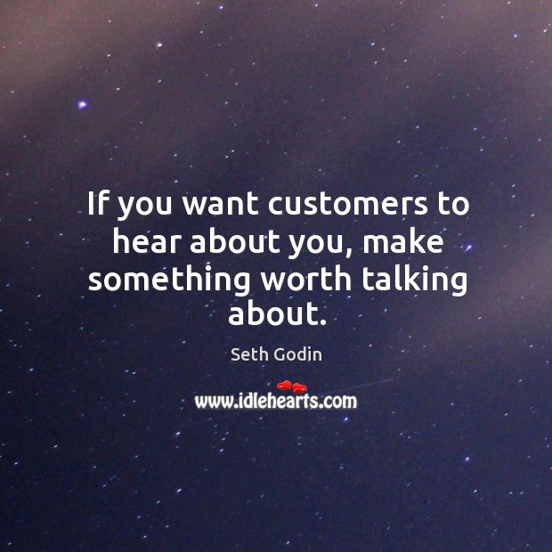 If you want customers to hear about you, make something worth talking about. Seth Godin Picture Quote