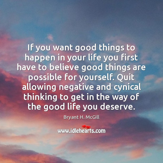 If you want good things to happen in your life you first Bryant H. McGill Picture Quote