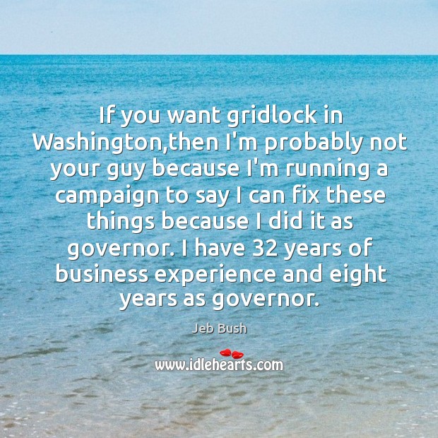 If you want gridlock in Washington,then I’m probably not your guy Jeb Bush Picture Quote