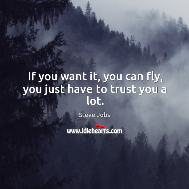 If you want it, you can fly, you just have to trust you a lot. Image