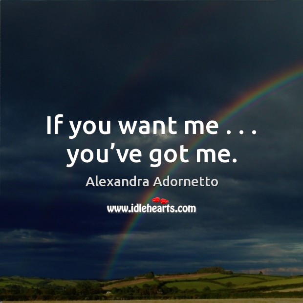 If you want me . . . you’ve got me. Alexandra Adornetto Picture Quote