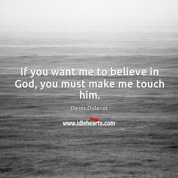 If you want me to believe in God, you must make me touch him. Denis Diderot Picture Quote