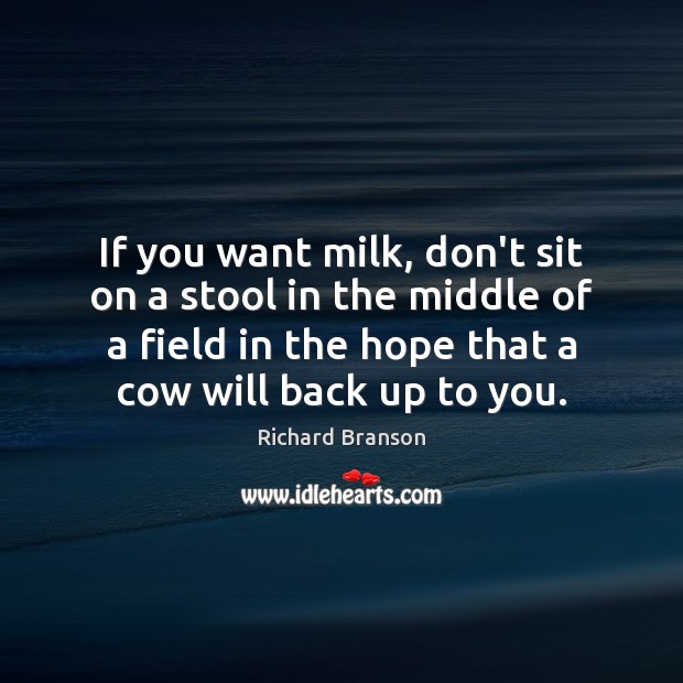 If you want milk, don’t sit on a stool in the middle Richard Branson Picture Quote