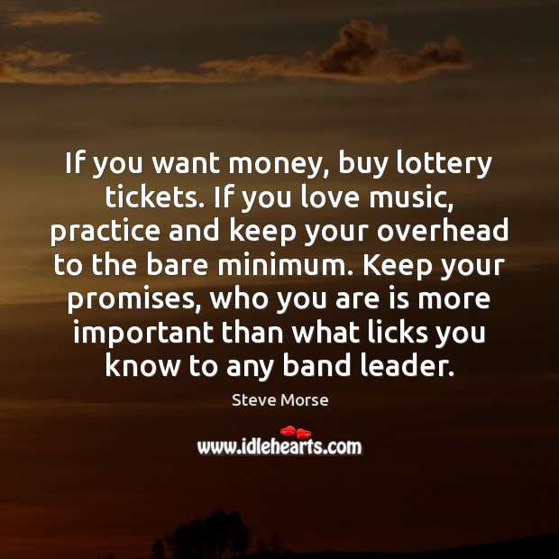 If you want money, buy lottery tickets. If you love music, practice Steve Morse Picture Quote