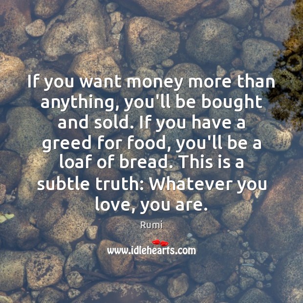 If you want money more than anything, you’ll be bought and sold. Image