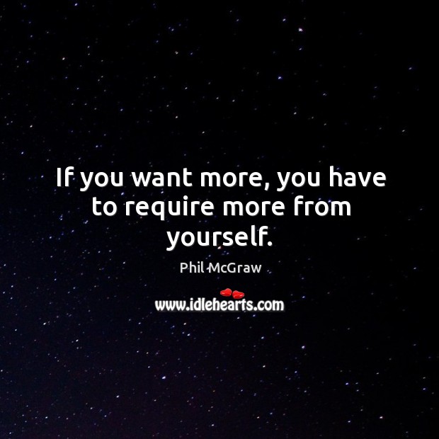 If you want more, you have to require more from yourself. Image