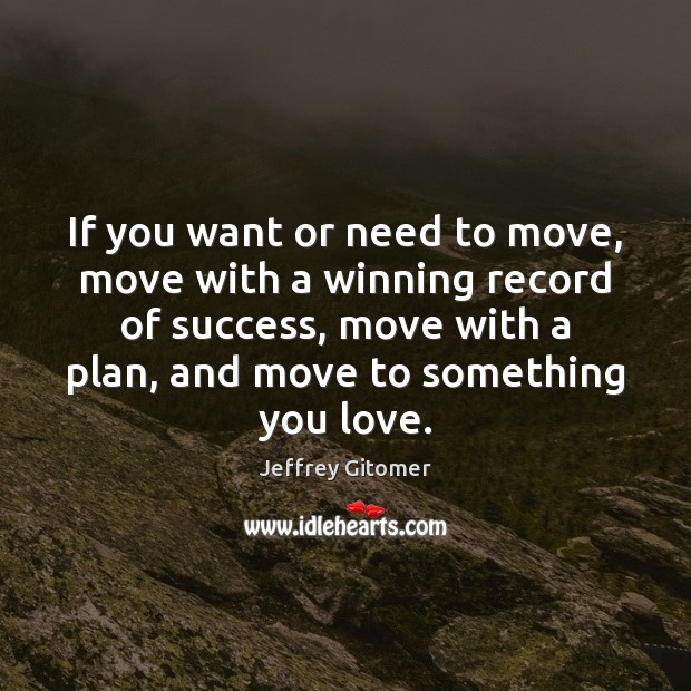 If you want or need to move, move with a winning record Jeffrey Gitomer Picture Quote