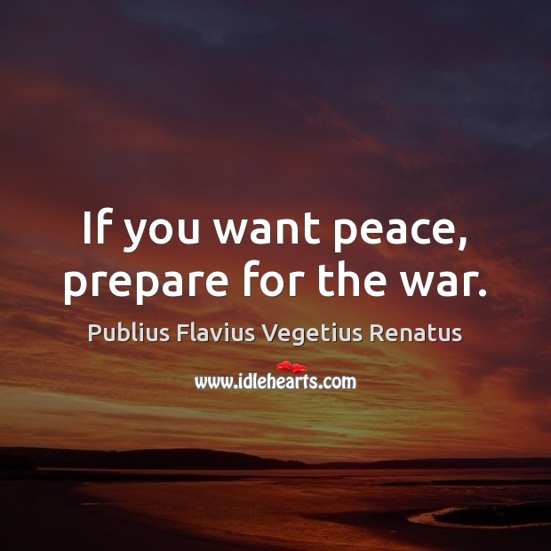 If you want peace, prepare for the war. Image