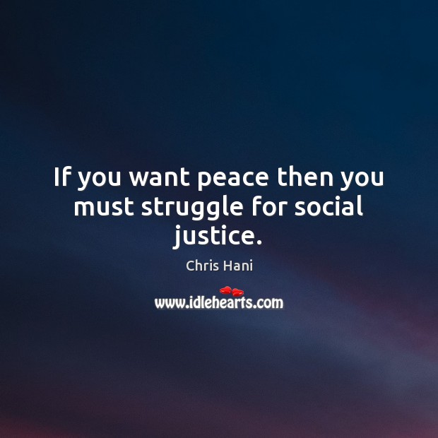 If you want peace then you must struggle for social justice. Chris Hani Picture Quote
