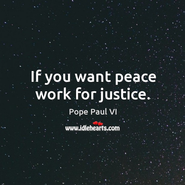If you want peace work for justice. Pope Paul VI Picture Quote