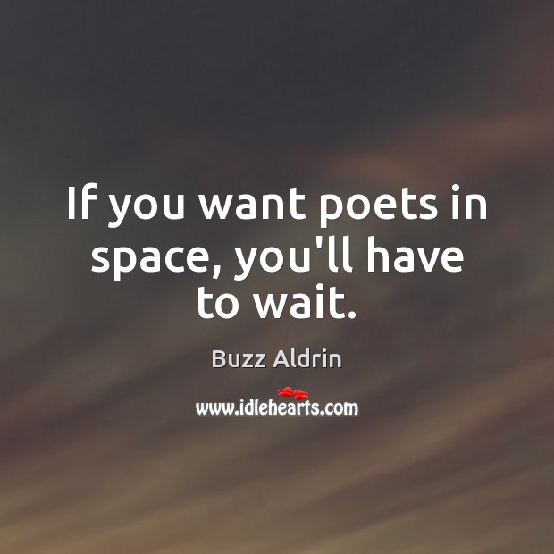 If you want poets in space, you’ll have to wait. Buzz Aldrin Picture Quote