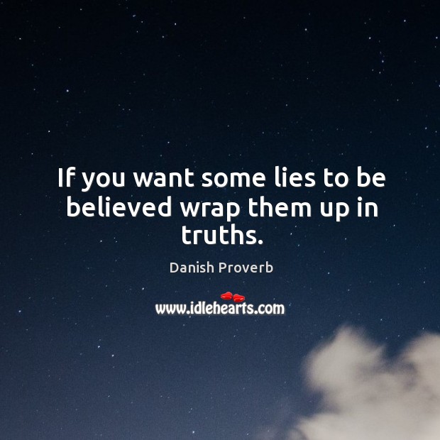 If you want some lies to be believed wrap them up in truths. Danish Proverbs Image