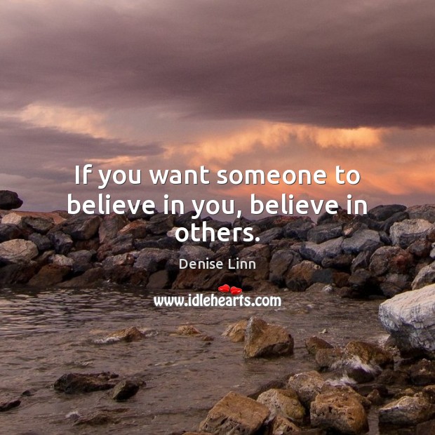 If you want someone to believe in you, believe in others. Denise Linn Picture Quote