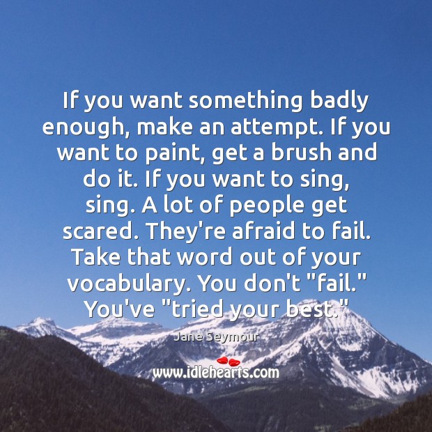 If you want something badly enough, make an attempt. If you want Jane Seymour Picture Quote