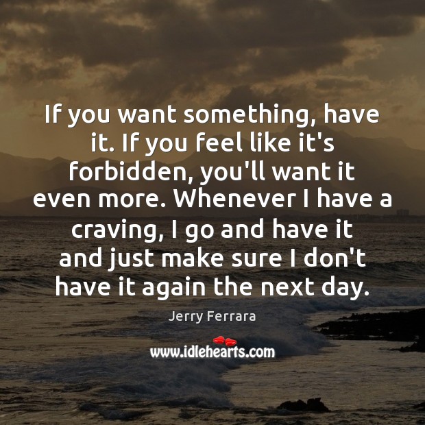 If you want something, have it. If you feel like it’s forbidden, Jerry Ferrara Picture Quote