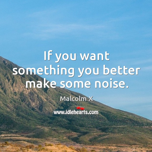 If you want something you better make some noise. Image