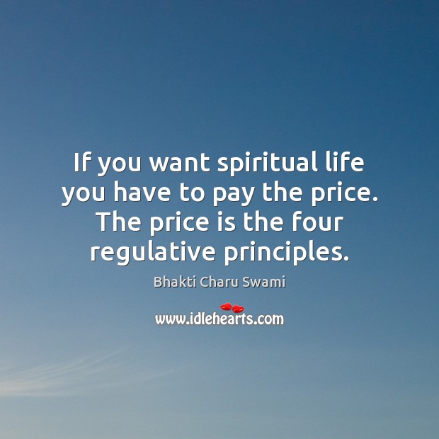 If you want spiritual life you have to pay the price. The Bhakti Charu Swami Picture Quote
