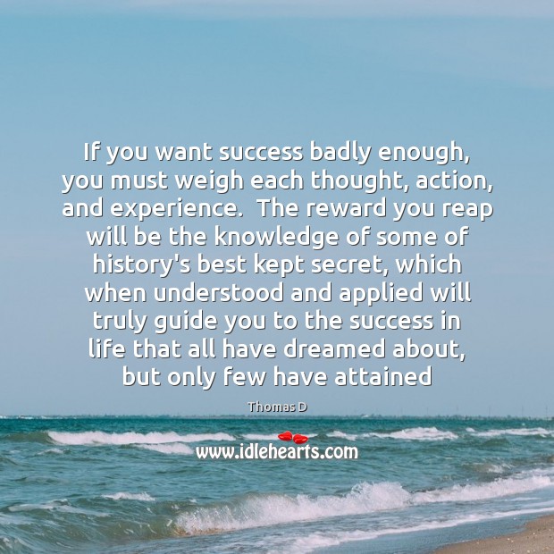 If you want success badly enough, you must weigh each thought, action, Thomas D Picture Quote