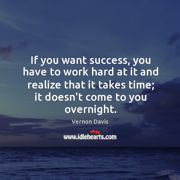 If you want success, you have to work hard at it and Vernon Davis Picture Quote