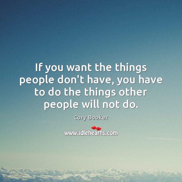 If you want the things people don’t have, you have to do Cory Booker Picture Quote