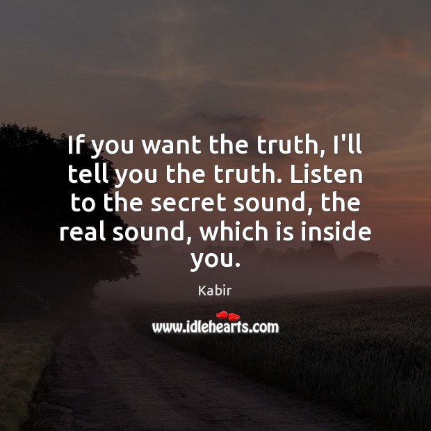 If you want the truth, I’ll tell you the truth. Listen to Kabir Picture Quote