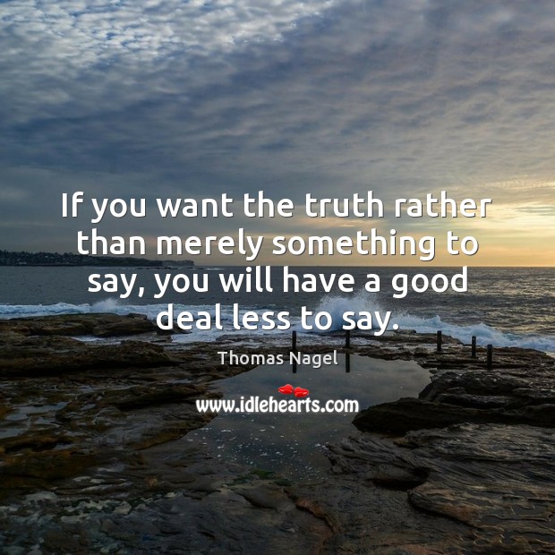 If you want the truth rather than merely something to say, you Thomas Nagel Picture Quote