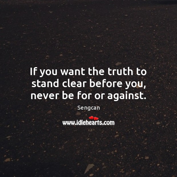 If you want the truth to stand clear before you, never be for or against. Sengcan Picture Quote
