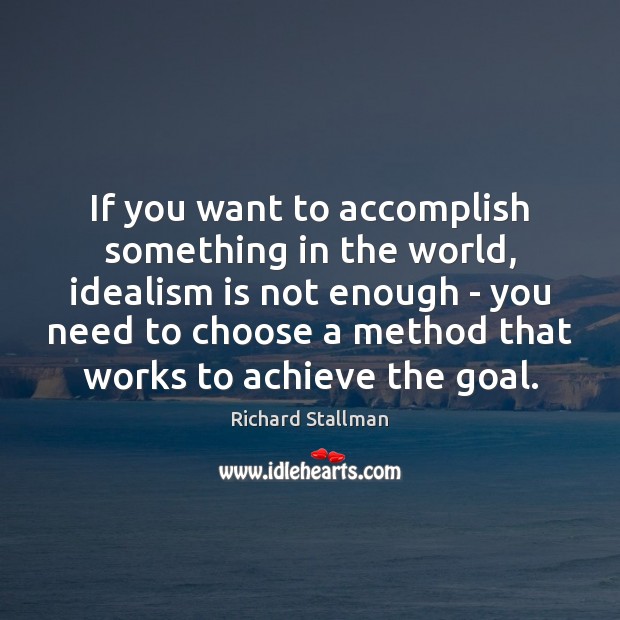 If you want to accomplish something in the world, idealism is not Goal Quotes Image