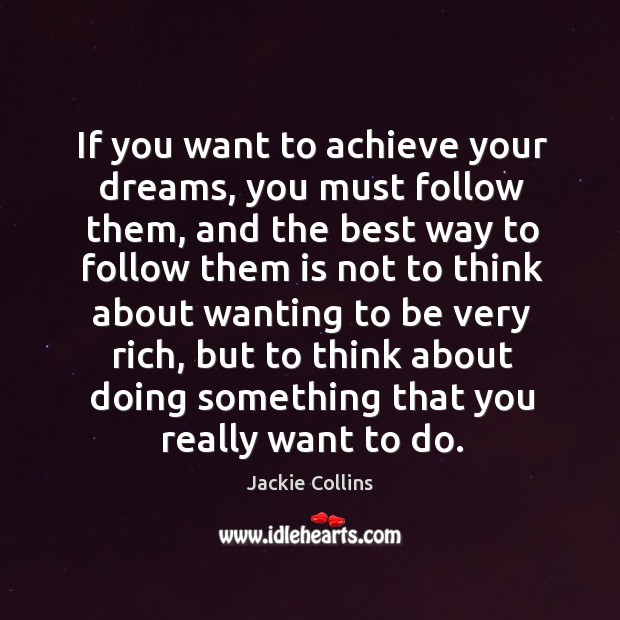 If you want to achieve your dreams, you must follow them, and the best Jackie Collins Picture Quote