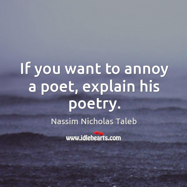 If you want to annoy a poet, explain his poetry. Image