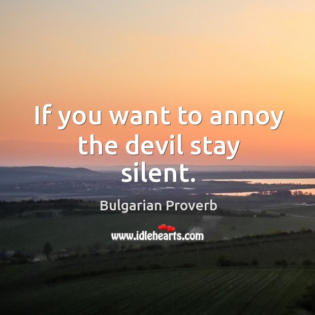 If you want to annoy the devil stay silent. Bulgarian Proverbs Image
