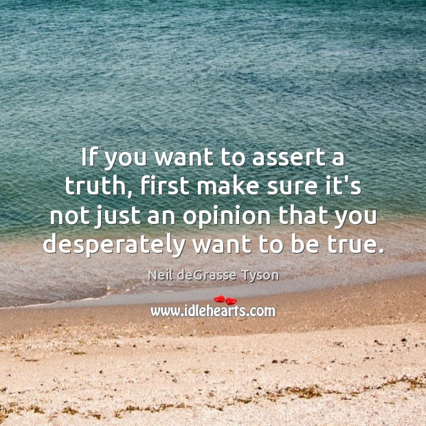 If you want to assert a truth, first make sure it’s not Neil deGrasse Tyson Picture Quote