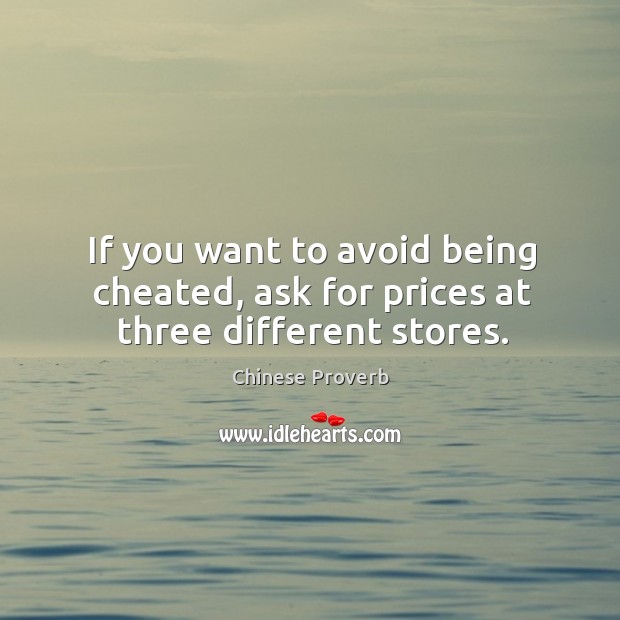 If you want to avoid being cheated, ask for prices at three different stores. Chinese Proverbs Image