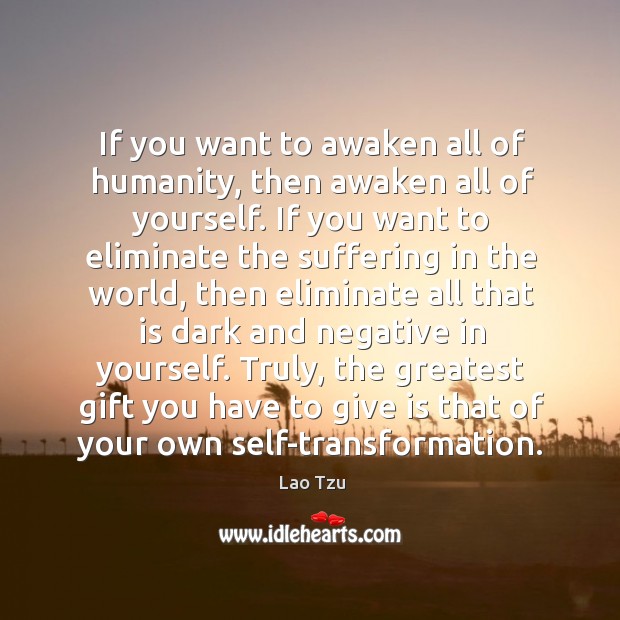 If you want to awaken all of humanity, then awaken all of yourself. Lao Tzu Picture Quote