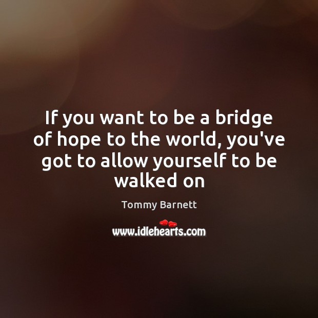 If you want to be a bridge of hope to the world, Tommy Barnett Picture Quote
